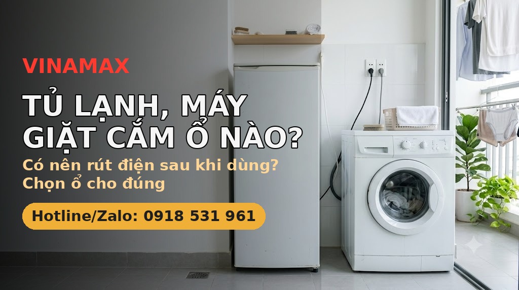 Tủ lạnh máy giặt nên cắm ổ cắm nào