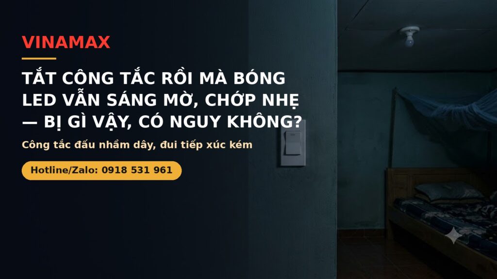 Đèn LED tắt công tắc vẫn sáng mờ - VINAMAX