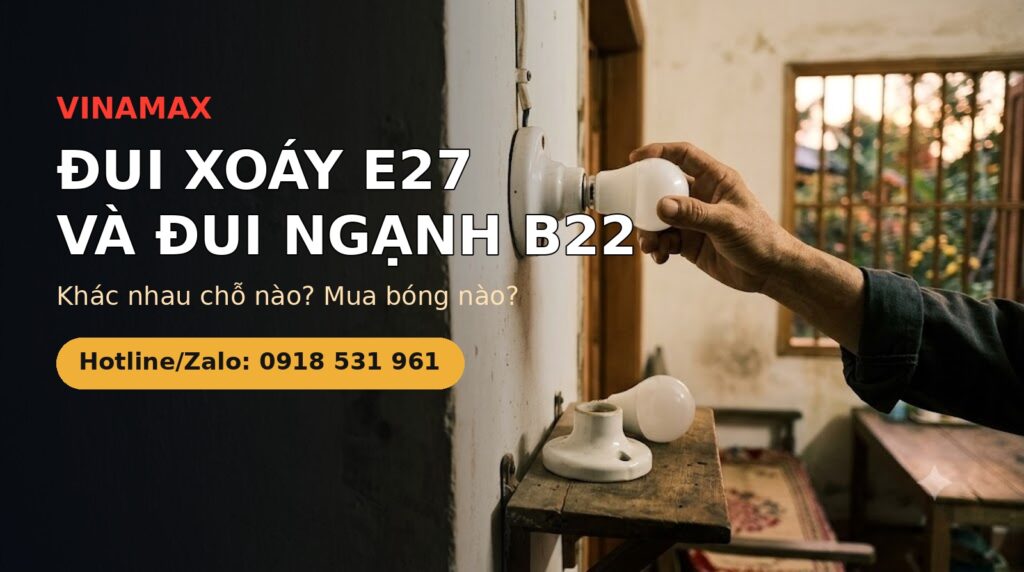 Đui xoáy E27 và đui ngạnh B22 - VINAMAX