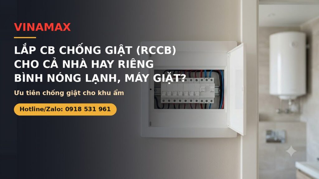 Lắp CB chống giật RCCB cho cả nhà hay riêng bình nóng lạnh máy giặt VINAMAX